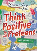 Chicken Soup for the Soul: Think Positive for Preteens