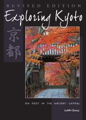 Exploring Kyoto, Revised Edition: On Foot in the Ancient Capital - Judith Clancy - cover