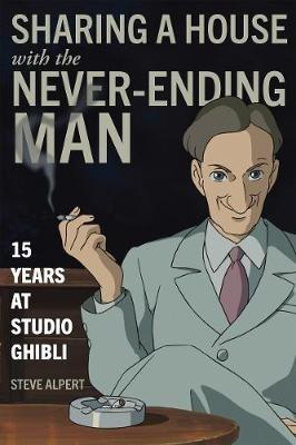 Sharing a House with the Never-Ending Man: 15 Years at Studio Ghibli - Steve Alpert - cover