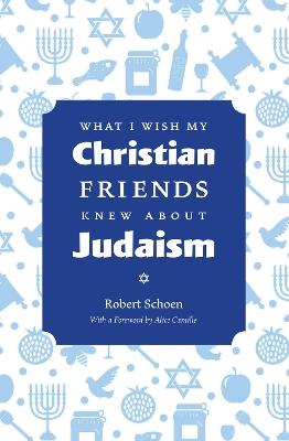 What I Wish My Christian Friends Knew about Judaism - Robert Schoen - cover