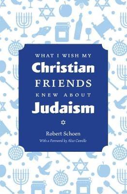 What I Wish My Christian Friends Knew about Judaism - Robert Schoen - cover