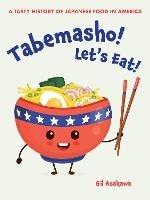 Tabemasho! Let's Eat!: A Tasty History of Japanese Food in America - Gil Asakawa - cover