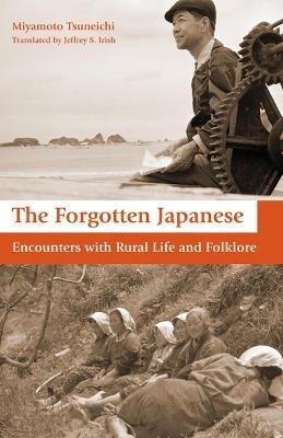 The Forgotten Japanese: Encounters with Rural Life and Folklore - Tsuneichi Miyamoto,Jeffrey Irish - cover