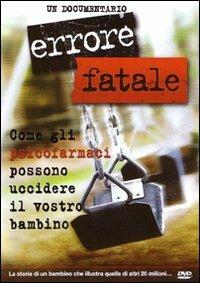 Errore fatale. Come gli psicofarmaci possono uccidere il vostro bambino. DVD - copertina