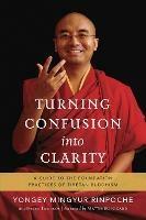 Turning Confusion into Clarity: A Guide to the Foundation Practices of Tibetan Buddhism - Yongey Mingyur Rinpoche,Helen Tworkov - cover