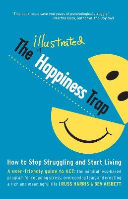 The Illustrated Happiness Trap: How to Stop Struggling and Start Living - Russ Harris - cover