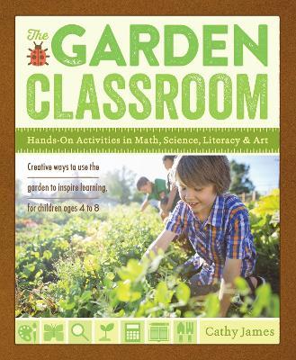 The Garden Classroom: Hands-On Activities in Math, Science, Literacy, and Art - Cathy James - cover
