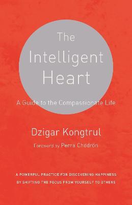 The Intelligent Heart: A Guide to the Compassionate Life - Dzigar Kongtrul,Joseph Waxman - cover