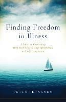 Finding Freedom in Illness: A Guide to Cultivating Deep Well-Being through Mindfulness and Self-Compassion