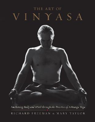 The Art of Vinyasa: Awakening Body and Mind through the Practice of Ashtanga Yoga - Richard Freeman,Mary Taylor - cover