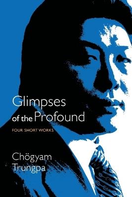 Glimpses of the Profound: Four Short Works - Chogyam Trungpa - cover