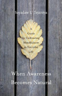 When Awareness Becomes Natural: A Guide to Cultivating Mindfulness in Everyday Life - Sayadaw U Tejaniya - cover