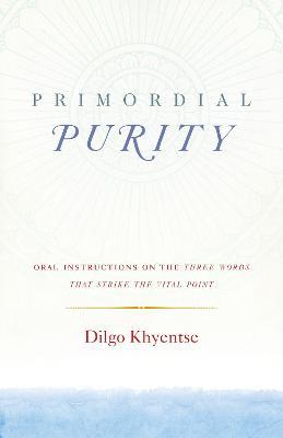 Primordial Purity: Oral Instructions on the Three Words That Strike the Vital Point - Dilgo Khyentse - cover