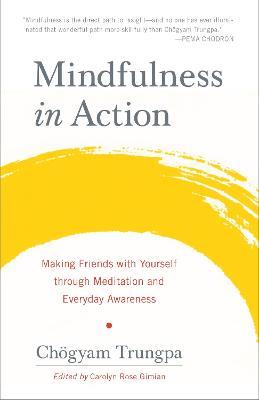 Mindfulness in Action: Making Friends with Yourself through Meditation and Everyday Awareness - Chogyam Trungpa - cover
