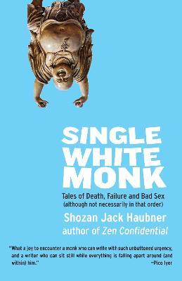 Single White Monk: Tales of Death, Failure, and Bad Sex (Although Not Necessarily in That Order) - Shozan Jack Haubner - cover