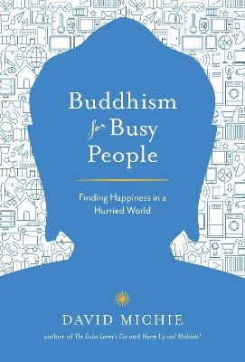 Buddhism for Busy People: Finding Happiness in a Hurried World - David Michie - cover