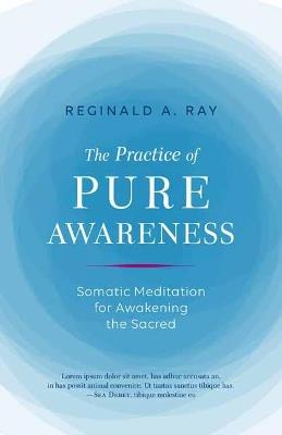 Practice of Pure Awareness: Somatic Meditation for Awakening the Sacred - Reginald Ray - cover