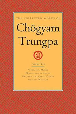 The Collected Works of Choegyam Trungpa, Volume 10: Work, Sex, Money - Mindfulness in Action - Devotion and Crazy Wisdom - Selected Writings - Chogyam Trungpa,Carolyn Rose Gimian - cover