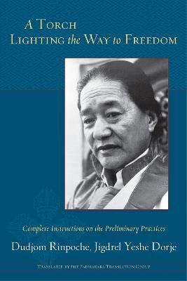 A Torch Lighting the Way to Freedom: Complete Instructions on the Preliminary Practices - Dudjom Rinpoche - cover