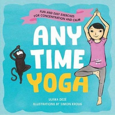 Anytime Yoga: Fun and Easy Exercises for Concentration and Calm - Ulrika Deze,Simon Kroug - cover