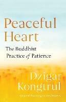 Peaceful Heart: The Buddhist Practice of Patience - Dzigar Kongtrul,Pema Chodron - cover
