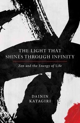 The Light That Shines through Infinity: Zen and the Energy of Life - Dainin Katagiri - cover