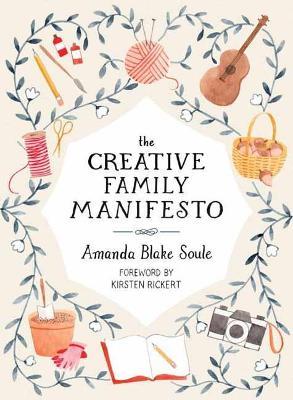 The Creative Family Manifesto: Encouraging Imagination and Nurturing Family Connections - Amanda Blake Soule - cover