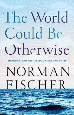 World Could Be Otherwise: Imagination and the Bodhisattva Path - Norman Fischer - cover