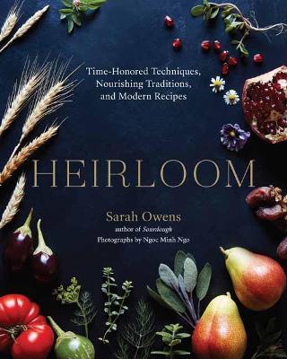 Heirloom: Time-Honored Techniques, Nourishing Traditions, and Modern Recipes - Sarah Owens,Ngoc Minh Ngo - cover