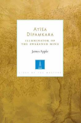 Atisa Dipamkara: The Illuminator of the Awakened Mind - James Apple - cover