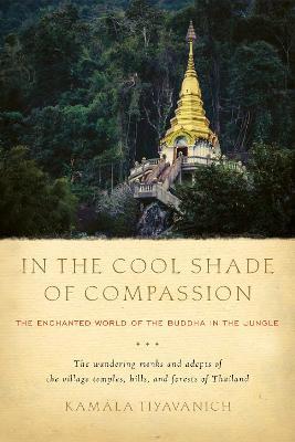 In the Cool Shade of Compassion: The Enchanted World of the Buddha in the Jungle - Kamala Tiyavanich - cover
