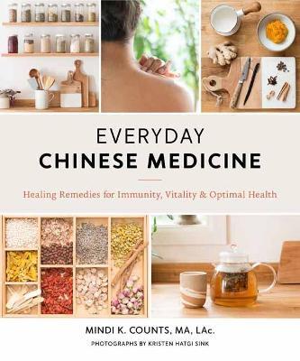 Everyday Chinese Medicine: Healing Remedies for Immunity, Vitality, and Optimal Health - Mindi K. Counts,Kristen Hatgi Sink - cover
