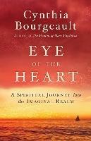 Eye of the Heart: A Spiritual Journey into the Imaginal Realm - Cynthia Bourgeault - cover