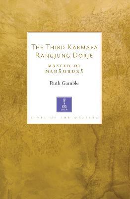 The Third Karmapa Rangjung Dorje: Master of Mahamudra - Ruth Gamble - cover