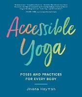 Accessible Yoga: Poses and Practices for Every Body - Jivana Heyman - cover