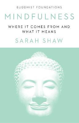 Mindfulness: Where It Comes From and What It Means - Sarah Shaw - cover