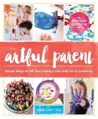 The Artful Parent: Simple Ways to Fill Your Family's Life with Art and Creativity - Jean Van't Hul - cover