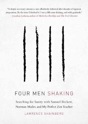 Four Men, Shaking: Searching for Sanity with Samuel Beckett, Norman Mailer, and My Perfect Zen Teacher - Lawrence Shainberg - cover
