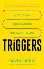 Triggers: How We Can Stop Reacting and Start Healing