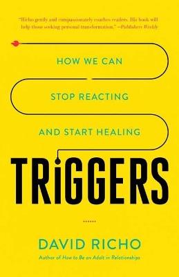 Triggers: How We Can Stop Reacting and Start Healing - David Richo - cover