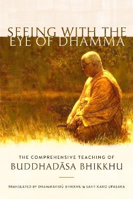 Seeing with the Eye of Dhamma: The Comprehensive Teaching of Buddhadasa Bhikkhu - Buddhadasa Bhikkhu,Santikaro - cover