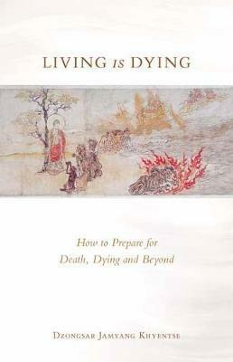 Living is Dying: How to Prepare for Death, Dying and Beyond - Dzongsar Jamyang Khyentse - cover