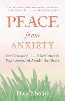 Peace from Anxiety: Get Grounded, Build Resilience, and Stay Connected Amidst the Chaos - Hala Khouri - cover