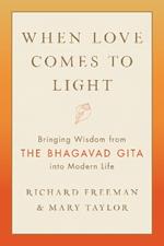 When Love Comes to Light: Bringing Wisdom from the Bhagavad Gita to Modern Life