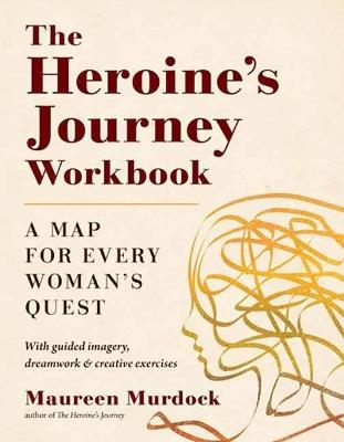 The Heroine's Journey Workbook: A Map for Every Woman's Quest - Maureen Murdock - cover