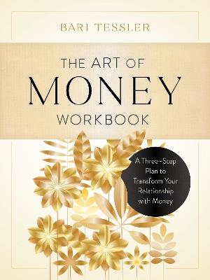 The Art of Money Workbook: A Three-Step Plan to Transform Your Relationship with Money - Bari Tessler - cover