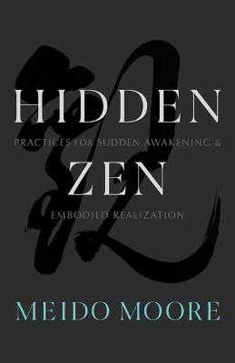 Hidden Zen: Practices for Sudden Awakening and Embodied Realization - Meido Moore - cover