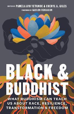 Black and Buddhist: What Buddhism Can Teach Us about Race, Resilience, Transformation, and Freedom - cover