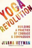 Yoga Revolution: Building a Practice of Courage and Compassion - Jivana Heyman - cover