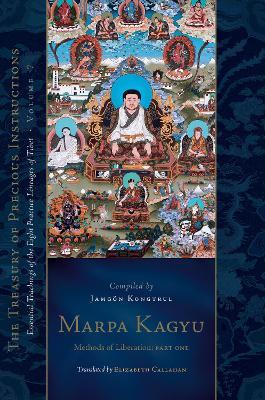 Marpa Kagyu, Part 1: Methods of Liberation: Essential Teachings of the Eight Practice Lineages of Tib et, Volume 7 (The Treasury of Precious Instructions) - Jamgon Kongtrul Lodro Taye,Elizabeth M. Callahan - cover